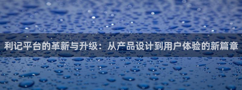 华信娱乐加拿大官网：利记平台的革新与升级：从产品设计到用户体验的新篇章