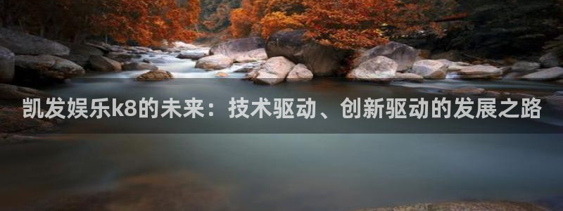 华信娱乐招商：凯发娱乐k8的未来：技术驱动、创新驱动的发展之路