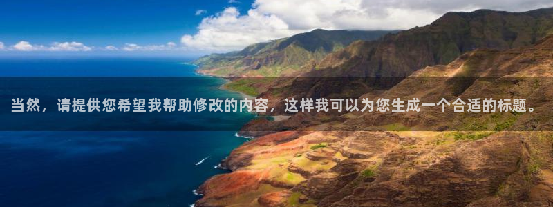 华信娱乐体育平台总代理：当然，请提供您希望我帮助修改的内容，这样我可以为您生成一