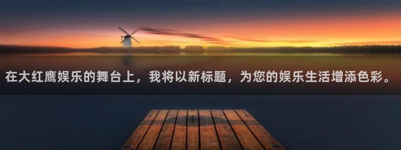华信娱乐手机客户端下载安装：在大红鹰娱乐的舞台上，我将以新标题，为您的娱乐生活增
