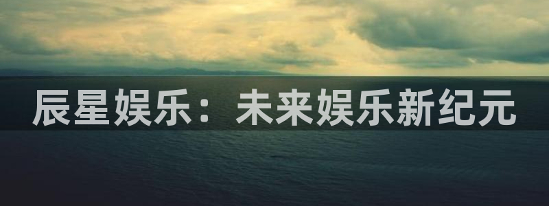 华信娱乐ccm麻将胡了：辰星娱乐：未来娱乐新纪元