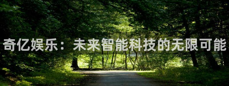 华信娱乐vip麻将胡了：奇亿娱乐：未来智能科技的无限可能