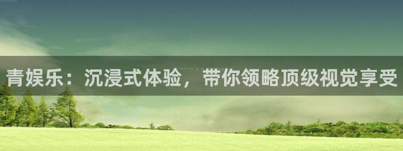 华信娱乐游戏：青娱乐：沉浸式体验，带你领略顶级视觉享受