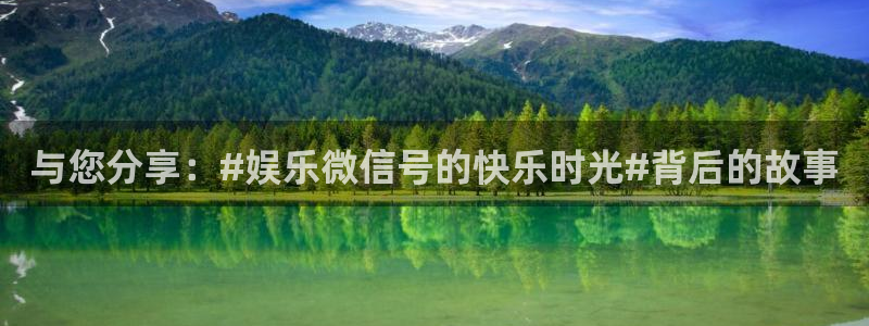 华信娱乐游戏官网入口：与您分享：#娱乐微信号的快乐时光#背后的故事